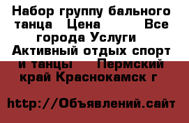 Набор группу бального танца › Цена ­ 200 - Все города Услуги » Активный отдых,спорт и танцы   . Пермский край,Краснокамск г.